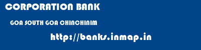 CORPORATION BANK  GOA SOUTH GOA CHINCHINIM   banks information 